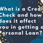 What is a Credit Check and how does it affect you in getting a Personal Loan?